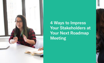 4 Ways to Impress Your Stakeholders at Your Next Roadmap Meeting