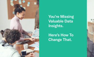 You’re Missing Valuable Data Insights. Here’s How To Change That.