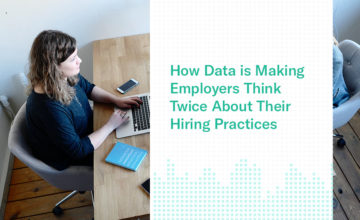 3 Ways Data is Making Employers Think Twice About Their Hiring Practices