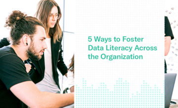 5 Ways to Foster Data Literacy Across the Organization
