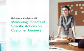 Behavioral Analytics 101: Measuring Impacts of Specific Actions on Customer Journeys