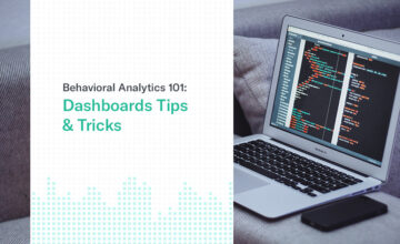 Behavioral Analytics 101: Dashboards Tips & Tricks