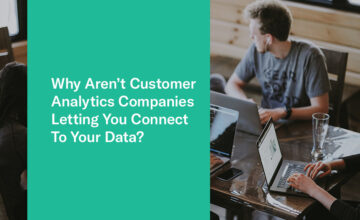 Why Aren’t Customer Analytics Companies Letting You Connect To Your Data?
