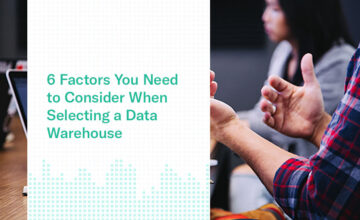 6 Factors You Need to Consider When Selecting a Data Warehouse