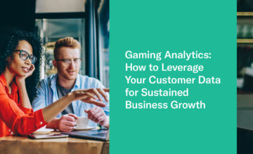 Gaming Analytics: How to Leverage Your Customer Data for Sustained Business Growth