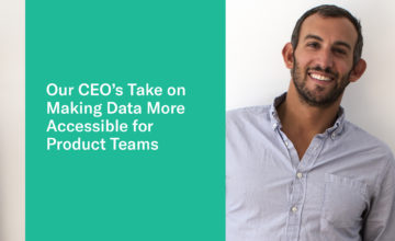 Our CEO’s Take on Making Data More Accessible for Product Teams