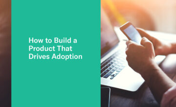 How to Build a Product That Drives Adoption