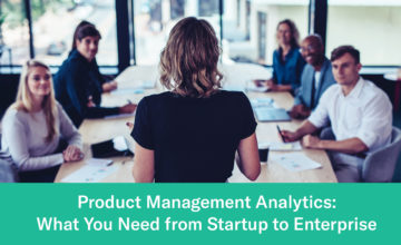Product Management Analytics: What You Need from Startup to Enterprise