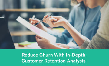 How to Reduce Churn with In-Depth Customer Retention Analytics